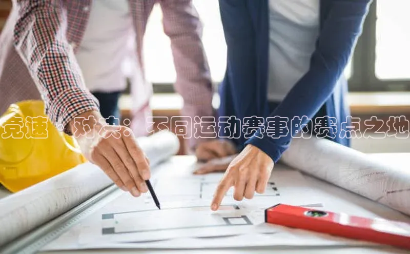 乐虎官方国际入口天键股份竞速·对决：不同运动赛事的赛点之地