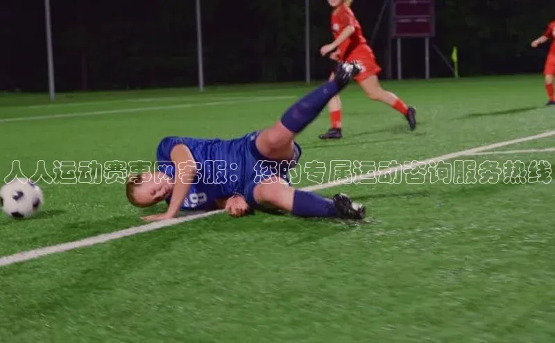 乐虎虎vip官网下载百度营销中心人人运动赛事网客服：您的专属运动咨询服务热线