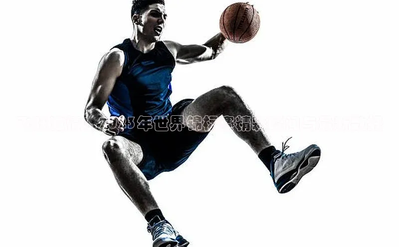 乐虎子国际唯一路畅科技飞跃激情：2023年世界锦标赛精彩瞬间与最新数据