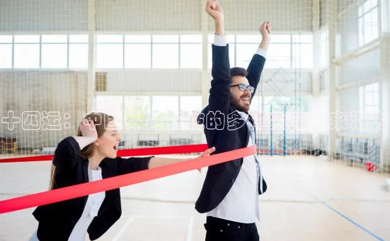 十四运：中国体育竞技的多样化与未来潜力