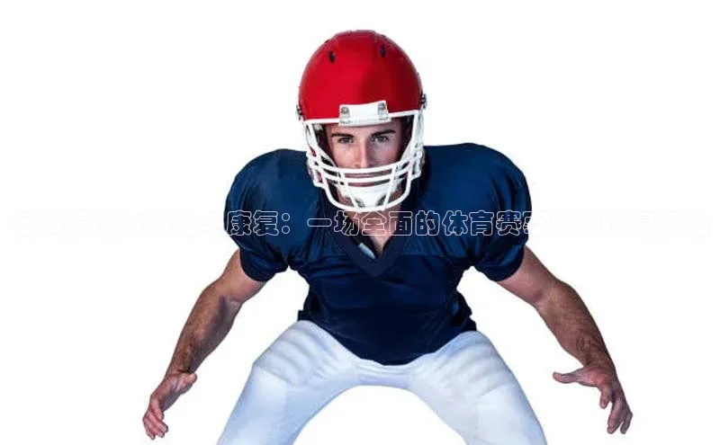 运动损伤的预防与康复：一场全面的体育赛事运动康复策略