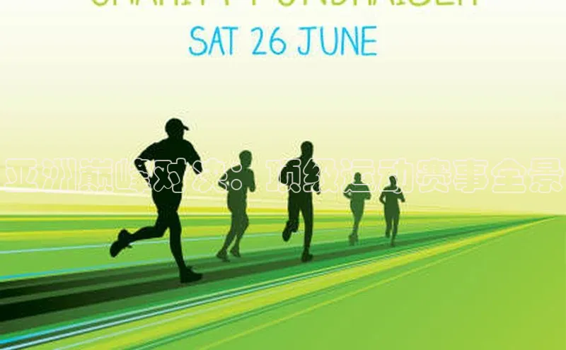 亚洲巅峰对决：顶级运动赛事全景