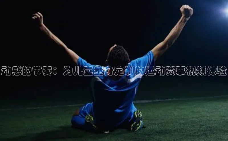 动感的节奏：为儿童量身定制的运动赛事视频体验