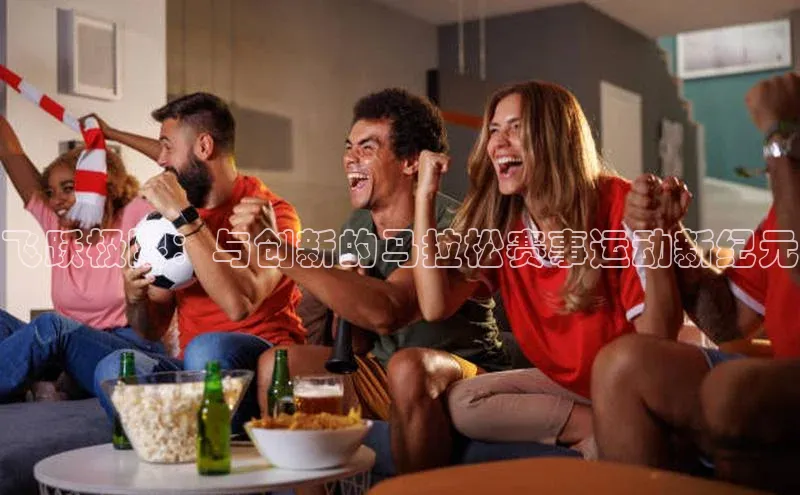 飞跃极限：与创新的马拉松赛事运动新纪元