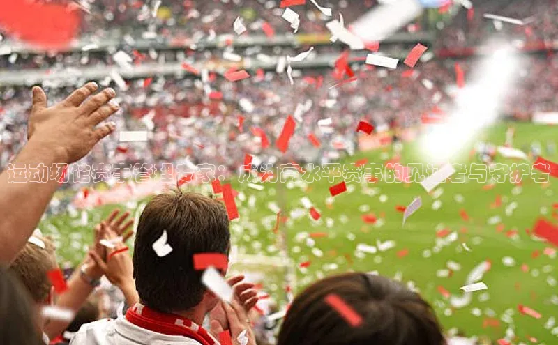 运动场馆赛事管理专家：成为高水平赛事的见证者与守护者