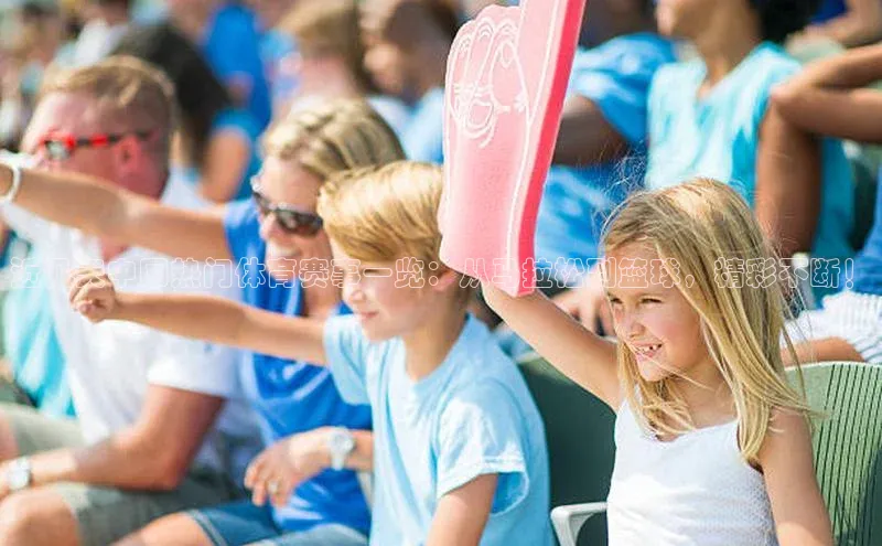 近几天中国热门体育赛事一览：从马拉松到篮球，精彩不断！