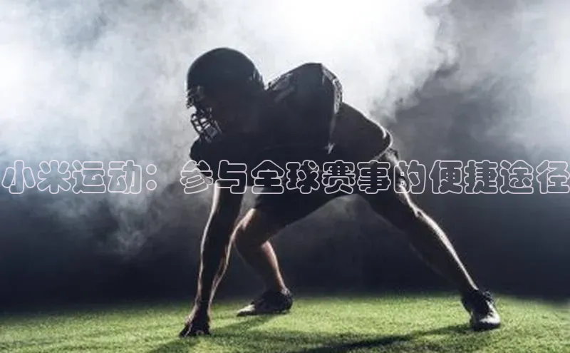 小米运动：参与全球赛事的便捷途径