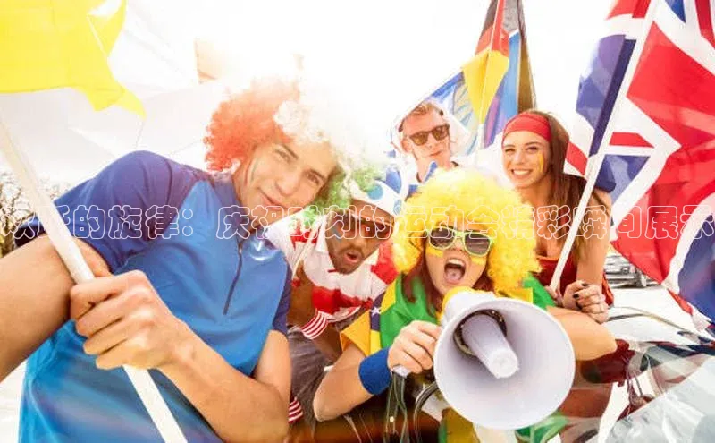 欢跃的旋律：庆祝时刻的运动会精彩瞬间展示