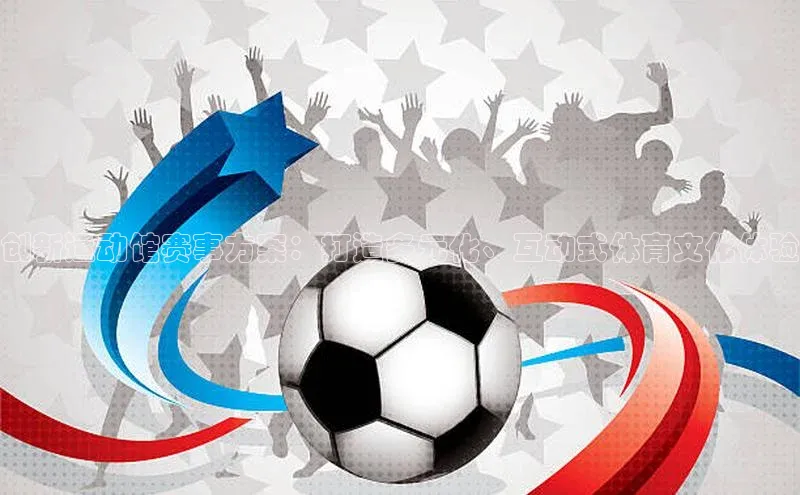 创新运动馆赛事方案：打造多元化、互动式体育文化体验