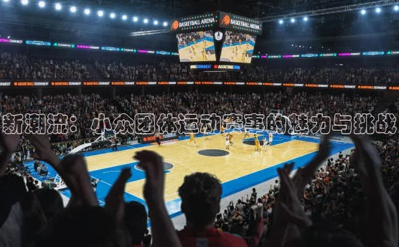 新潮流：小众团体运动赛事的魅力与挑战