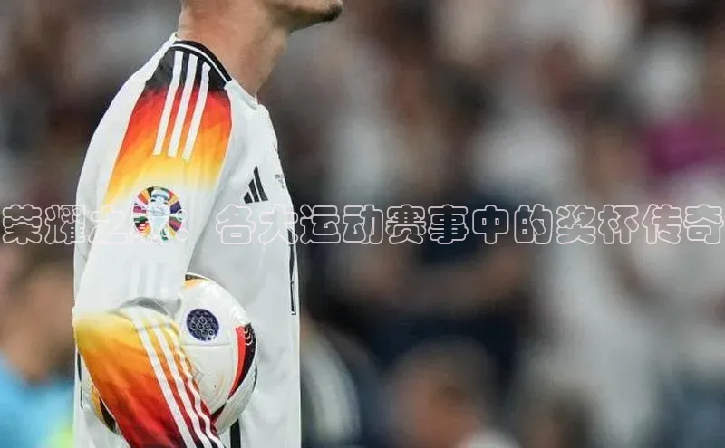 荣耀之巅：各大运动赛事中的奖杯传奇