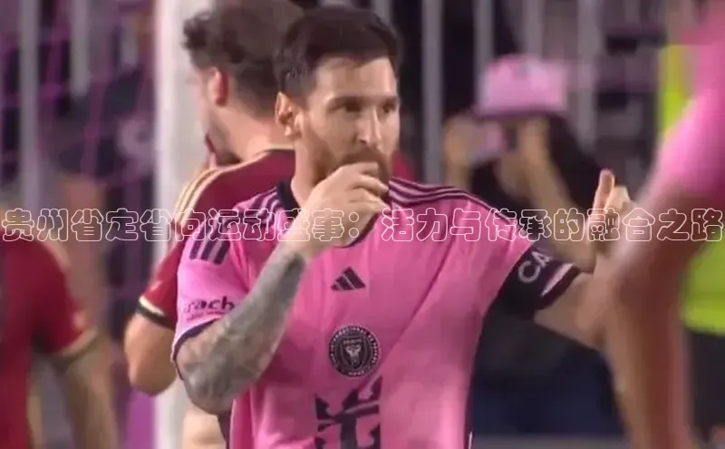 贵州省定省向运动盛事：活力与传承的融合之路