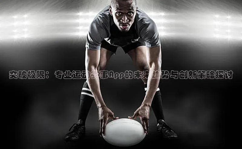 突破极限：专业运动赛事App的未来趋势与创新策略探讨