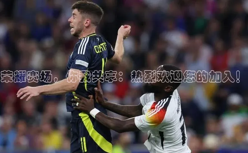 荣耀赛场，你我共享：热烈欢迎您的加入！