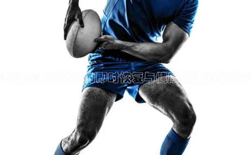 专业赛事运动中的即时恢复与健康管理策略研究