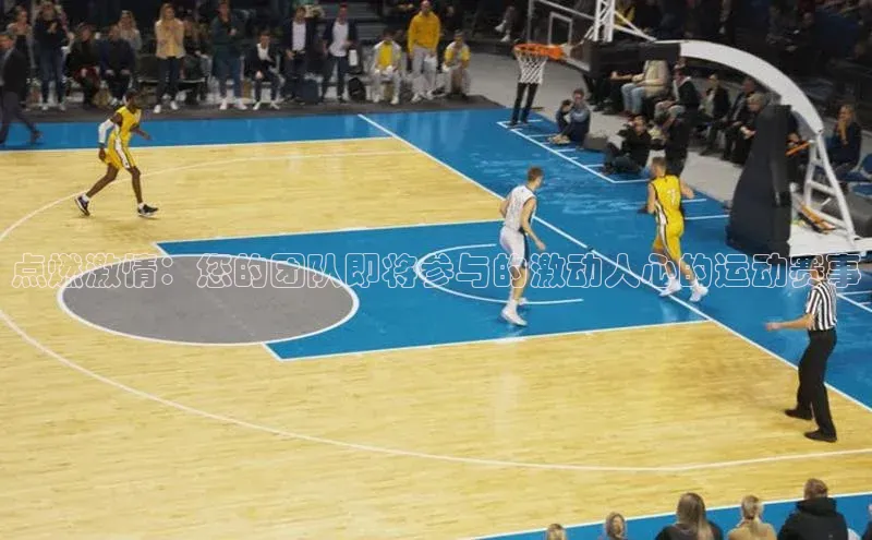 点燃激情：您的团队即将参与的激动人心的运动赛事